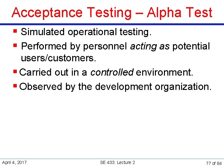 Acceptance Testing – Alpha Test § Simulated operational testing. § Performed by personnel acting