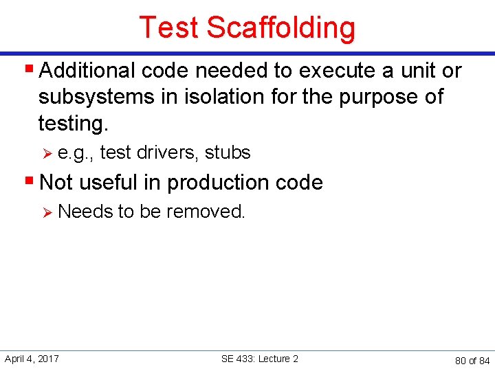 Test Scaffolding § Additional code needed to execute a unit or subsystems in isolation