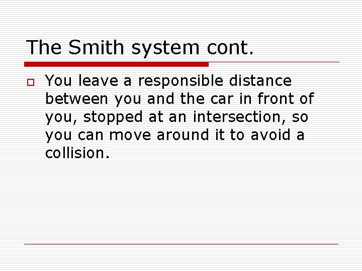 The Smith system cont. o You leave a responsible distance between you and the