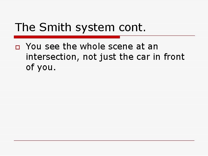 The Smith system cont. o You see the whole scene at an intersection, not