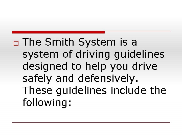 o The Smith System is a system of driving guidelines designed to help you