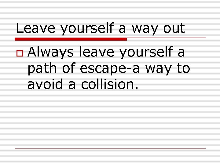 Leave yourself a way out o Always leave yourself a path of escape-a way