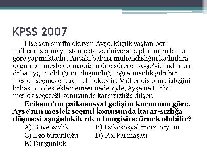 KPSS 2007 Lise son sınıfta okuyan Ayşe, küçük yaştan beri mühendis olmayı istemekte ve KPSS 2007 Lise son sınıfta okuyan Ayşe, küçük yaştan beri mühendis olmayı istemekte ve