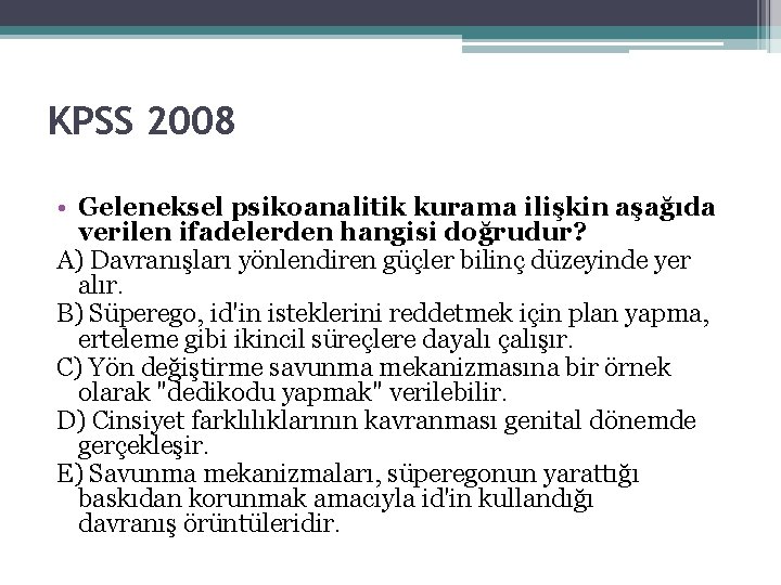 KPSS 2008 • Geleneksel psikoanalitik kurama ilişkin aşağıda verilen ifadelerden hangisi doğrudur? A) Davranışları KPSS 2008 • Geleneksel psikoanalitik kurama ilişkin aşağıda verilen ifadelerden hangisi doğrudur? A) Davranışları
