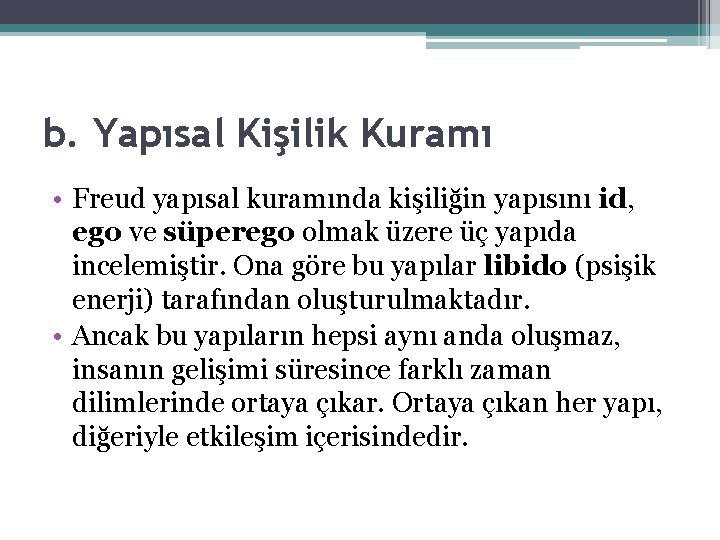 b. Yapısal Kişilik Kuramı • Freud yapısal kuramında kişiliğin yapısını id, ego ve süperego b. Yapısal Kişilik Kuramı • Freud yapısal kuramında kişiliğin yapısını id, ego ve süperego