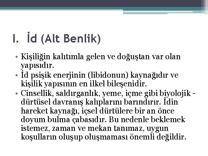 I. İd (Alt Benlik) • Kişiliğin kalıtımla gelen ve doğuştan var olan yapısıdır. • I. İd (Alt Benlik) • Kişiliğin kalıtımla gelen ve doğuştan var olan yapısıdır. •