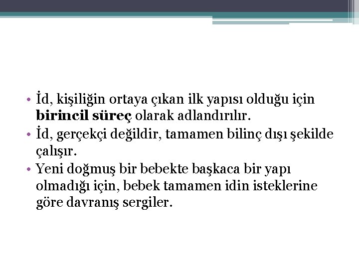 • İd, kişiliğin ortaya çıkan ilk yapısı olduğu için birincil süreç olarak adlandırılır. • İd, kişiliğin ortaya çıkan ilk yapısı olduğu için birincil süreç olarak adlandırılır.