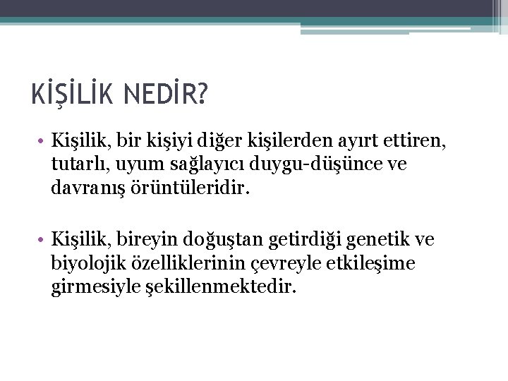 KİŞİLİK NEDİR? • Kişilik, bir kişiyi diğer kişilerden ayırt ettiren, tutarlı, uyum sağlayıcı duygu KİŞİLİK NEDİR? • Kişilik, bir kişiyi diğer kişilerden ayırt ettiren, tutarlı, uyum sağlayıcı duygu