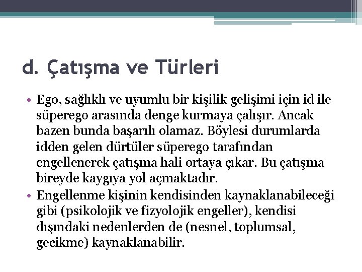 d. Çatışma ve Türleri • Ego, sağlıklı ve uyumlu bir kişilik gelişimi için id d. Çatışma ve Türleri • Ego, sağlıklı ve uyumlu bir kişilik gelişimi için id