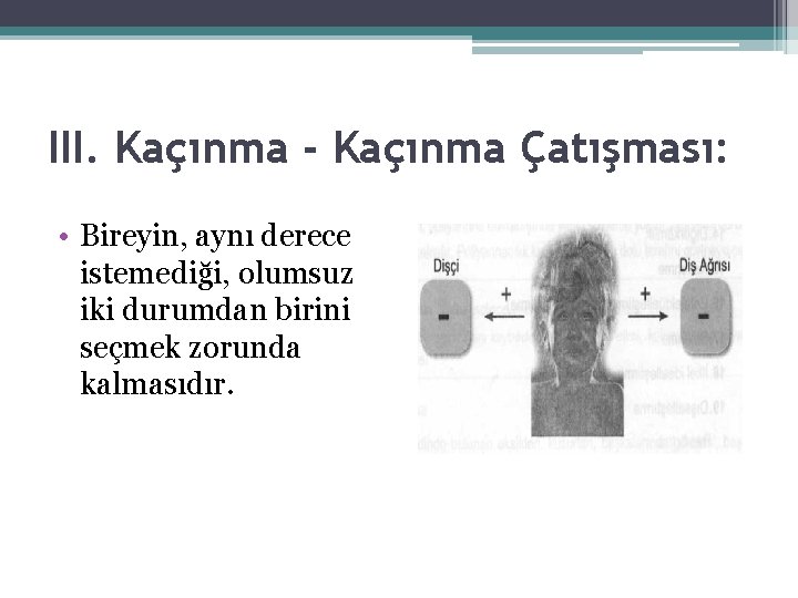 III. Kaçınma - Kaçınma Çatışması: • Bireyin, aynı derece istemediği, olumsuz iki durumdan birini III. Kaçınma - Kaçınma Çatışması: • Bireyin, aynı derece istemediği, olumsuz iki durumdan birini