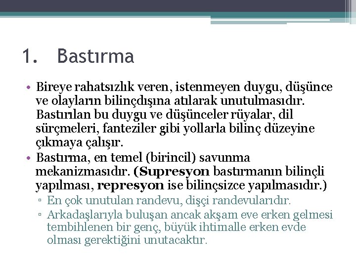1. Bastırma • Bireye rahatsızlık veren, istenmeyen duygu, düşünce ve olayların bilinçdışına atılarak unutulmasıdır. 1. Bastırma • Bireye rahatsızlık veren, istenmeyen duygu, düşünce ve olayların bilinçdışına atılarak unutulmasıdır.
