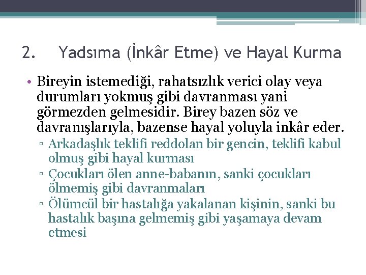 2. Yadsıma (İnkâr Etme) ve Hayal Kurma • Bireyin istemediği, rahatsızlık verici olay veya 2. Yadsıma (İnkâr Etme) ve Hayal Kurma • Bireyin istemediği, rahatsızlık verici olay veya