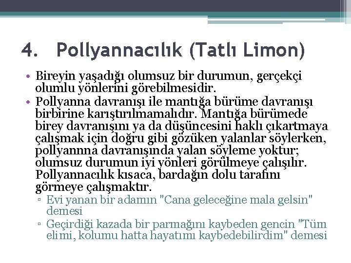 4. Pollyannacılık (Tatlı Limon) • Bireyin yaşadığı olumsuz bir durumun, gerçekçi olumlu yönlerini görebilmesidir. 4. Pollyannacılık (Tatlı Limon) • Bireyin yaşadığı olumsuz bir durumun, gerçekçi olumlu yönlerini görebilmesidir.