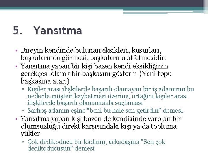 5. Yansıtma • Bireyin kendinde bulunan eksikleri, kusurları, başkalarında görmesi, başkalarına atfetmesidir. • Yansıtma 5. Yansıtma • Bireyin kendinde bulunan eksikleri, kusurları, başkalarında görmesi, başkalarına atfetmesidir. • Yansıtma