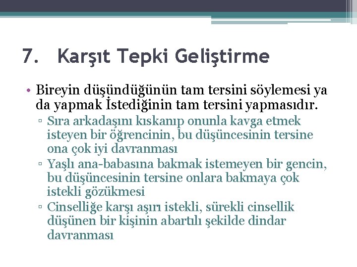 7. Karşıt Tepki Geliştirme • Bireyin düşündüğünün tam tersini söylemesi ya da yapmak İstediğinin 7. Karşıt Tepki Geliştirme • Bireyin düşündüğünün tam tersini söylemesi ya da yapmak İstediğinin