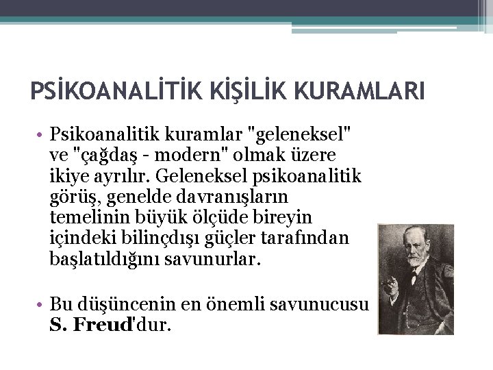 PSİKOANALİTİK KİŞİLİK KURAMLARI • Psikoanalitik kuramlar "geleneksel" ve "çağdaş modern" olmak üzere ikiye ayrılır. PSİKOANALİTİK KİŞİLİK KURAMLARI • Psikoanalitik kuramlar "geleneksel" ve "çağdaş modern" olmak üzere ikiye ayrılır.