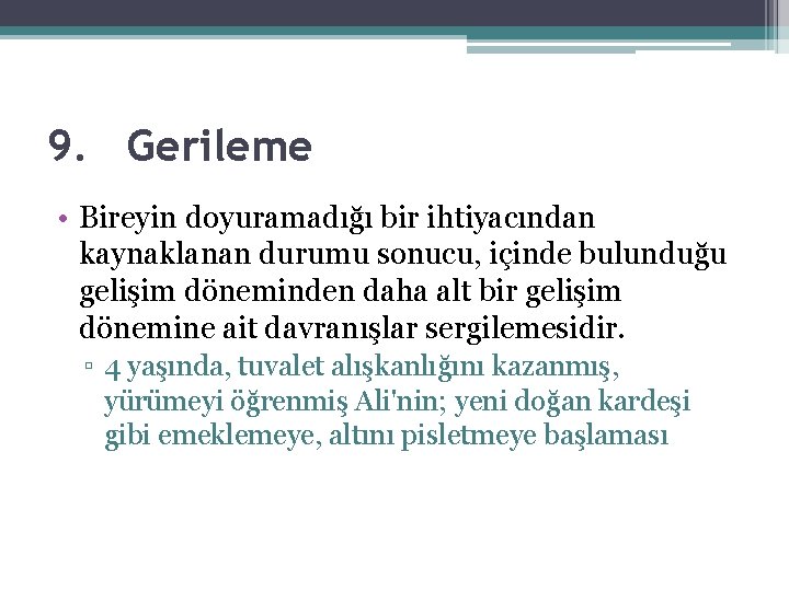9. Gerileme • Bireyin doyuramadığı bir ihtiyacından kaynaklanan durumu sonucu, içinde bulunduğu gelişim döneminden 9. Gerileme • Bireyin doyuramadığı bir ihtiyacından kaynaklanan durumu sonucu, içinde bulunduğu gelişim döneminden
