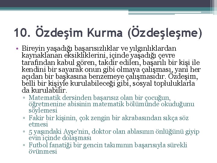 10. Özdeşim Kurma (Özdeşleşme) • Bireyin yaşadığı başarısızlıklar ve yılgınlıklardan kaynaklanan eksikliklerini, içinde yaşadığı 10. Özdeşim Kurma (Özdeşleşme) • Bireyin yaşadığı başarısızlıklar ve yılgınlıklardan kaynaklanan eksikliklerini, içinde yaşadığı