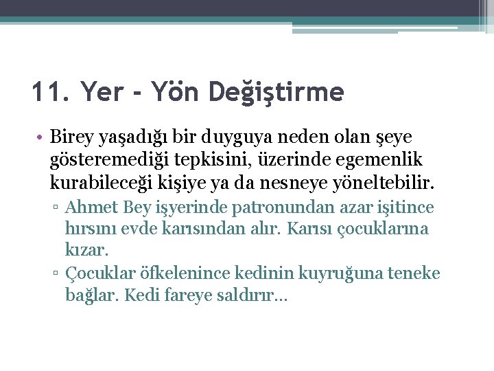 11. Yer - Yön Değiştirme • Birey yaşadığı bir duyguya neden olan şeye gösteremediği 11. Yer - Yön Değiştirme • Birey yaşadığı bir duyguya neden olan şeye gösteremediği