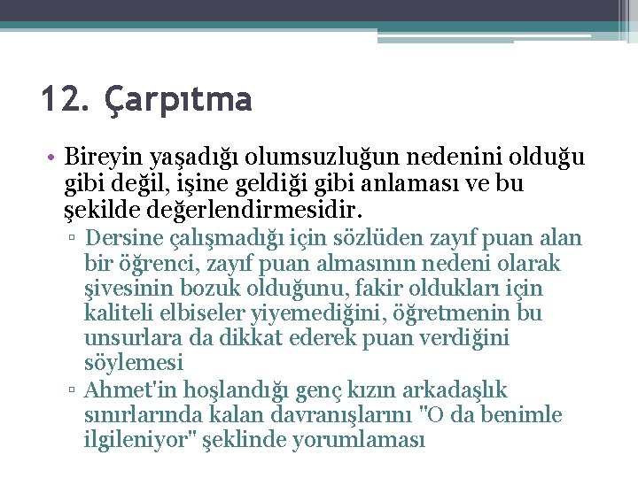 12. Çarpıtma • Bireyin yaşadığı olumsuzluğun nedenini olduğu gibi değil, işine geldiği gibi anlaması 12. Çarpıtma • Bireyin yaşadığı olumsuzluğun nedenini olduğu gibi değil, işine geldiği gibi anlaması