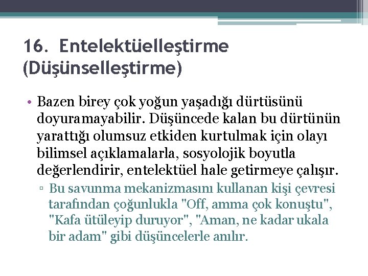 16. Entelektüelleştirme (Düşünselleştirme) • Bazen birey çok yoğun yaşadığı dürtüsünü doyuramayabilir. Düşüncede kalan bu 16. Entelektüelleştirme (Düşünselleştirme) • Bazen birey çok yoğun yaşadığı dürtüsünü doyuramayabilir. Düşüncede kalan bu