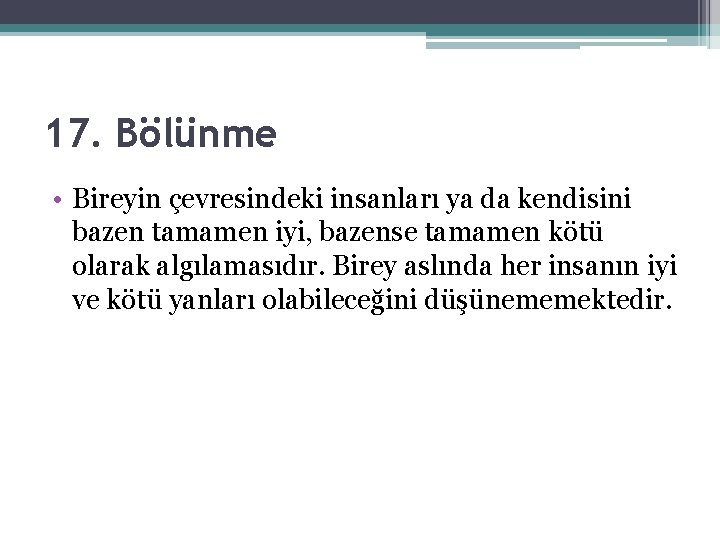 17. Bölünme • Bireyin çevresindeki insanları ya da kendisini bazen tamamen iyi, bazense tamamen 17. Bölünme • Bireyin çevresindeki insanları ya da kendisini bazen tamamen iyi, bazense tamamen