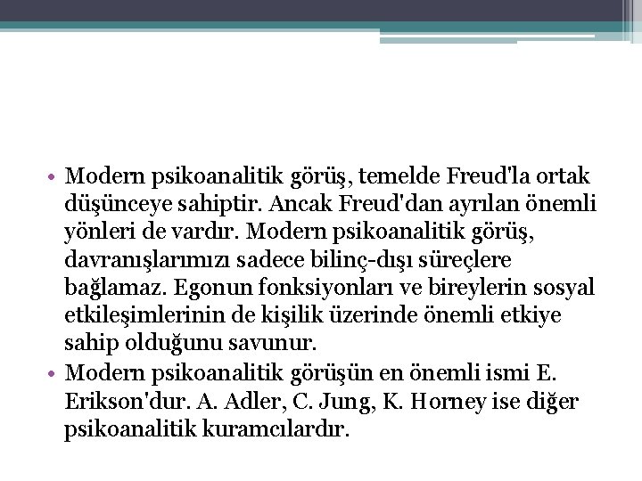 • Modern psikoanalitik görüş, temelde Freud'la ortak düşünceye sahiptir. Ancak Freud'dan ayrılan önemli • Modern psikoanalitik görüş, temelde Freud'la ortak düşünceye sahiptir. Ancak Freud'dan ayrılan önemli