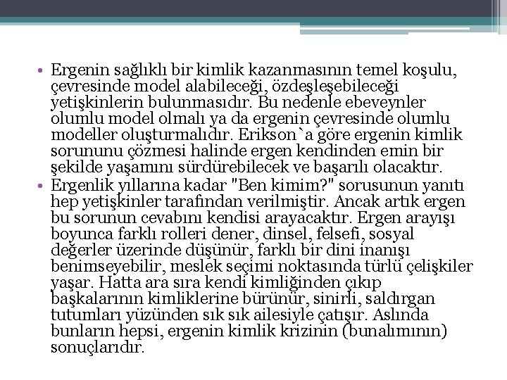 • Ergenin sağlıklı bir kimlik kazanmasının temel koşulu, çevresinde model alabileceği, özdeşleşebileceği yetişkinlerin • Ergenin sağlıklı bir kimlik kazanmasının temel koşulu, çevresinde model alabileceği, özdeşleşebileceği yetişkinlerin