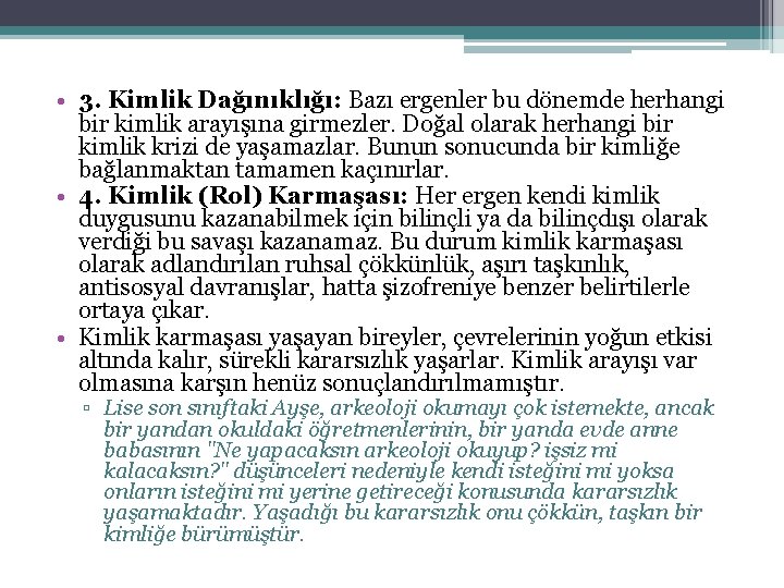 • 3. Kimlik Dağınıklığı: Bazı ergenler bu dönemde herhangi bir kimlik arayışına girmezler. • 3. Kimlik Dağınıklığı: Bazı ergenler bu dönemde herhangi bir kimlik arayışına girmezler.