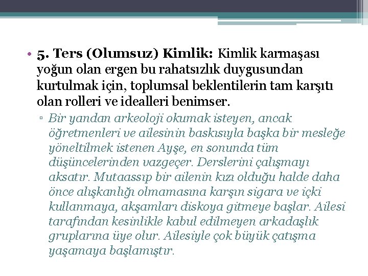 • 5. Ters (Olumsuz) Kimlik: Kimlik karmaşası yoğun olan ergen bu rahatsızlık duygusundan • 5. Ters (Olumsuz) Kimlik: Kimlik karmaşası yoğun olan ergen bu rahatsızlık duygusundan