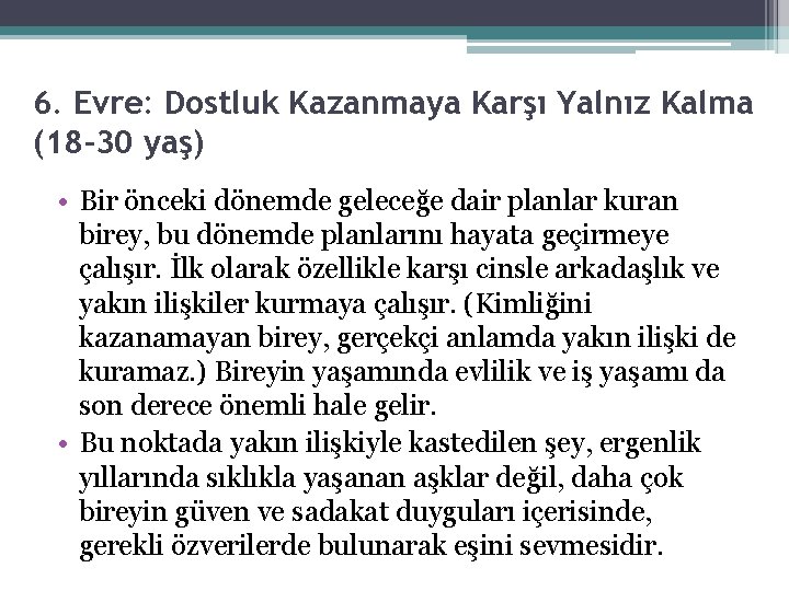 6. Evre: Dostluk Kazanmaya Karşı Yalnız Kalma (18 -30 yaş) • Bir önceki dönemde 6. Evre: Dostluk Kazanmaya Karşı Yalnız Kalma (18 -30 yaş) • Bir önceki dönemde