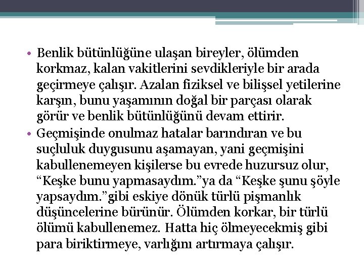 • Benlik bütünlüğüne ulaşan bireyler, ölümden korkmaz, kalan vakitlerini sevdikleriyle bir arada geçirmeye • Benlik bütünlüğüne ulaşan bireyler, ölümden korkmaz, kalan vakitlerini sevdikleriyle bir arada geçirmeye