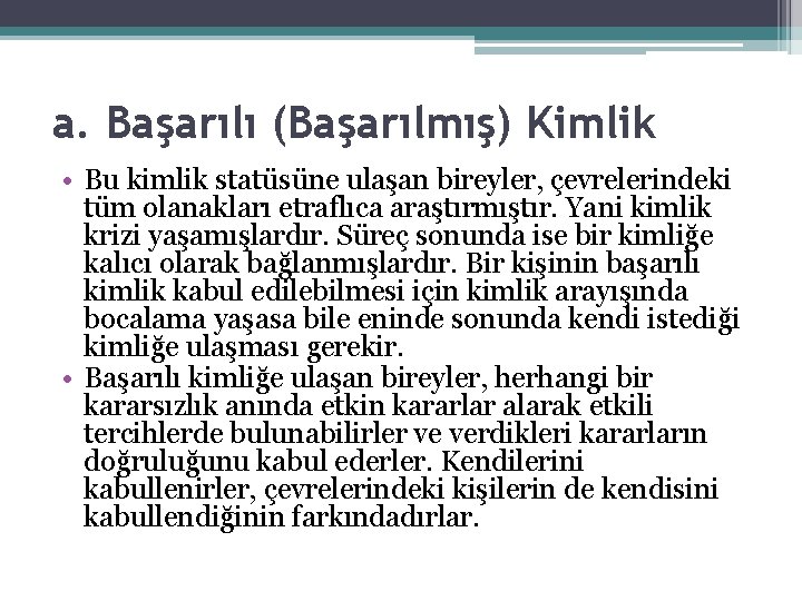 a. Başarılı (Başarılmış) Kimlik • Bu kimlik statüsüne ulaşan bireyler, çevrelerindeki tüm olanakları etraflıca a. Başarılı (Başarılmış) Kimlik • Bu kimlik statüsüne ulaşan bireyler, çevrelerindeki tüm olanakları etraflıca