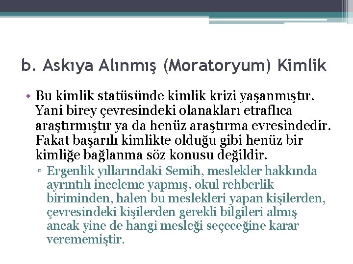 b. Askıya Alınmış (Moratoryum) Kimlik • Bu kimlik statüsünde kimlik krizi yaşanmıştır. Yani birey b. Askıya Alınmış (Moratoryum) Kimlik • Bu kimlik statüsünde kimlik krizi yaşanmıştır. Yani birey