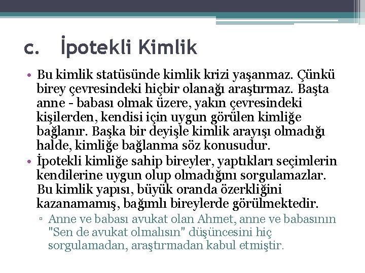 c. İpotekli Kimlik • Bu kimlik statüsünde kimlik krizi yaşanmaz. Çünkü birey çevresindeki hiçbir c. İpotekli Kimlik • Bu kimlik statüsünde kimlik krizi yaşanmaz. Çünkü birey çevresindeki hiçbir
