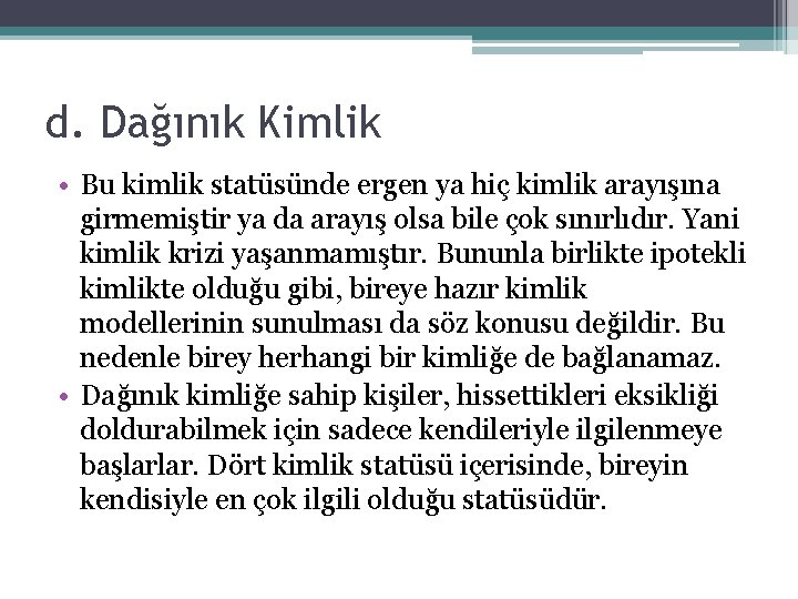 d. Dağınık Kimlik • Bu kimlik statüsünde ergen ya hiç kimlik arayışına girmemiştir ya d. Dağınık Kimlik • Bu kimlik statüsünde ergen ya hiç kimlik arayışına girmemiştir ya
