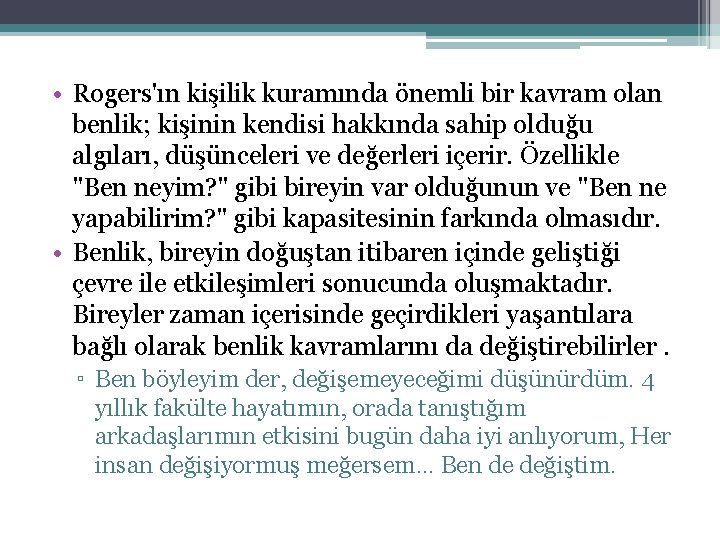 • Rogers'ın kişilik kuramında önemli bir kavram olan benlik; kişinin kendisi hakkında sahip • Rogers'ın kişilik kuramında önemli bir kavram olan benlik; kişinin kendisi hakkında sahip