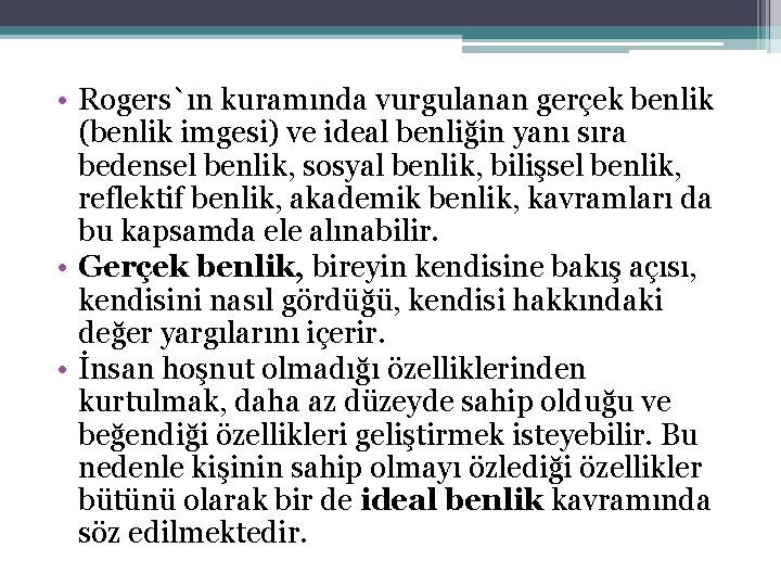 • Rogers`ın kuramında vurgulanan gerçek benlik (benlik imgesi) ve ideal benliğin yanı sıra • Rogers`ın kuramında vurgulanan gerçek benlik (benlik imgesi) ve ideal benliğin yanı sıra