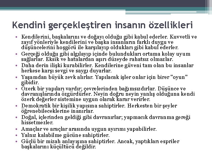 Kendini gerçekleştiren insanın özellikleri • Kendilerini, başkalarını ve doğayı olduğu gibi kabul ederler. Kuvvetli Kendini gerçekleştiren insanın özellikleri • Kendilerini, başkalarını ve doğayı olduğu gibi kabul ederler. Kuvvetli