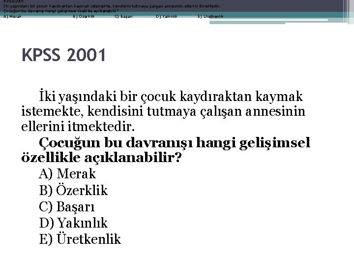KPSS 2001 İki yaşındaki bir çocuk kaydıraktan kaymak istemekte, kendisini tutmaya çalışan annesinin ellerini KPSS 2001 İki yaşındaki bir çocuk kaydıraktan kaymak istemekte, kendisini tutmaya çalışan annesinin ellerini