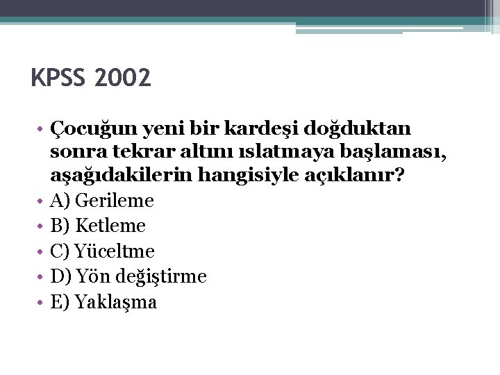 KPSS 2002 • Çocuğun yeni bir kardeşi doğduktan sonra tekrar altını ıslatmaya başlaması, aşağıdakilerin KPSS 2002 • Çocuğun yeni bir kardeşi doğduktan sonra tekrar altını ıslatmaya başlaması, aşağıdakilerin