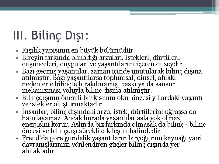 III. Bilinç Dışı: • Kişilik yapısının en büyük bölümüdür. • Bireyin farkında olmadığı arzuları, III. Bilinç Dışı: • Kişilik yapısının en büyük bölümüdür. • Bireyin farkında olmadığı arzuları,