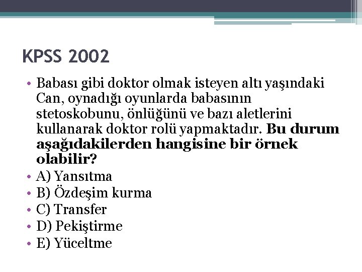 KPSS 2002 • Babası gibi doktor olmak isteyen altı yaşındaki Can, oynadığı oyunlarda babasının KPSS 2002 • Babası gibi doktor olmak isteyen altı yaşındaki Can, oynadığı oyunlarda babasının