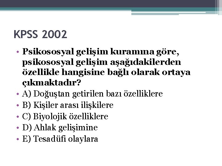 KPSS 2002 • Psikososyal gelişim kuramına göre, psikososyal gelişim aşağıdakilerden özellikle hangisine bağlı olarak KPSS 2002 • Psikososyal gelişim kuramına göre, psikososyal gelişim aşağıdakilerden özellikle hangisine bağlı olarak