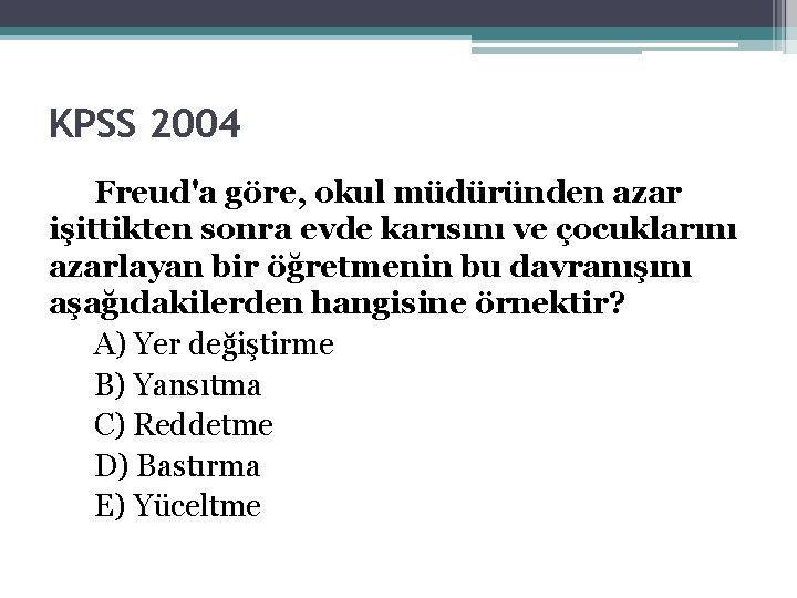 KPSS 2004 Freud'a göre, okul müdüründen azar işittikten sonra evde karısını ve çocuklarını azarlayan KPSS 2004 Freud'a göre, okul müdüründen azar işittikten sonra evde karısını ve çocuklarını azarlayan