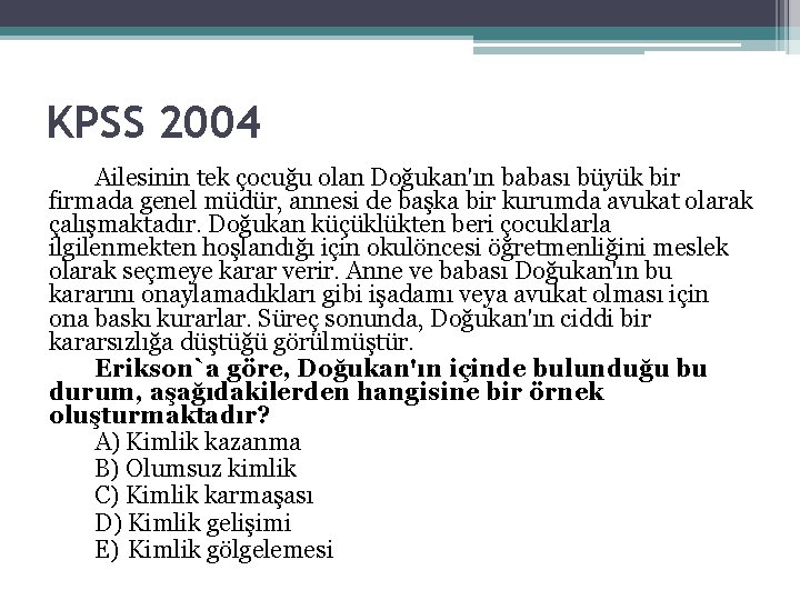 KPSS 2004 Ailesinin tek çocuğu olan Doğukan'ın babası büyük bir firmada genel müdür, annesi KPSS 2004 Ailesinin tek çocuğu olan Doğukan'ın babası büyük bir firmada genel müdür, annesi
