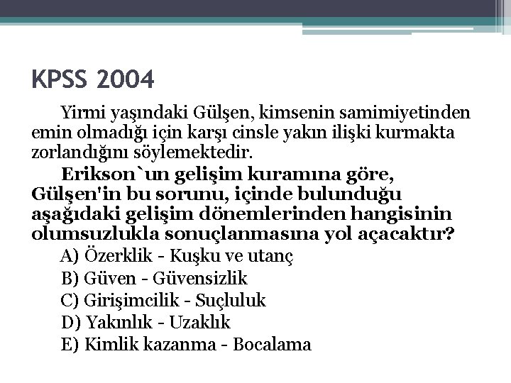 KPSS 2004 Yirmi yaşındaki Gülşen, kimsenin samimiyetinden emin olmadığı için karşı cinsle yakın ilişki KPSS 2004 Yirmi yaşındaki Gülşen, kimsenin samimiyetinden emin olmadığı için karşı cinsle yakın ilişki