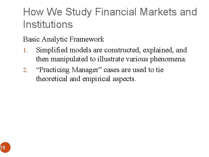 How We Study Financial Markets and Institutions Basic Analytic Framework 1. Simplified models are