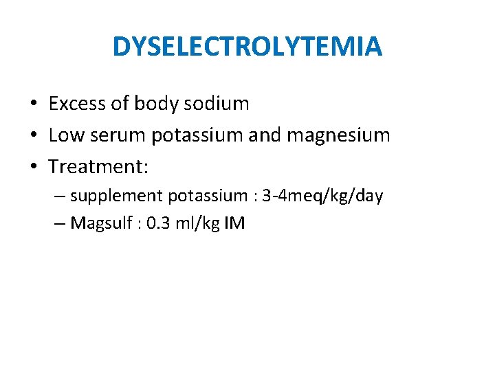 DYSELECTROLYTEMIA • Excess of body sodium • Low serum potassium and magnesium • Treatment: