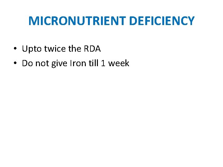 MICRONUTRIENT DEFICIENCY • Upto twice the RDA • Do not give Iron till 1